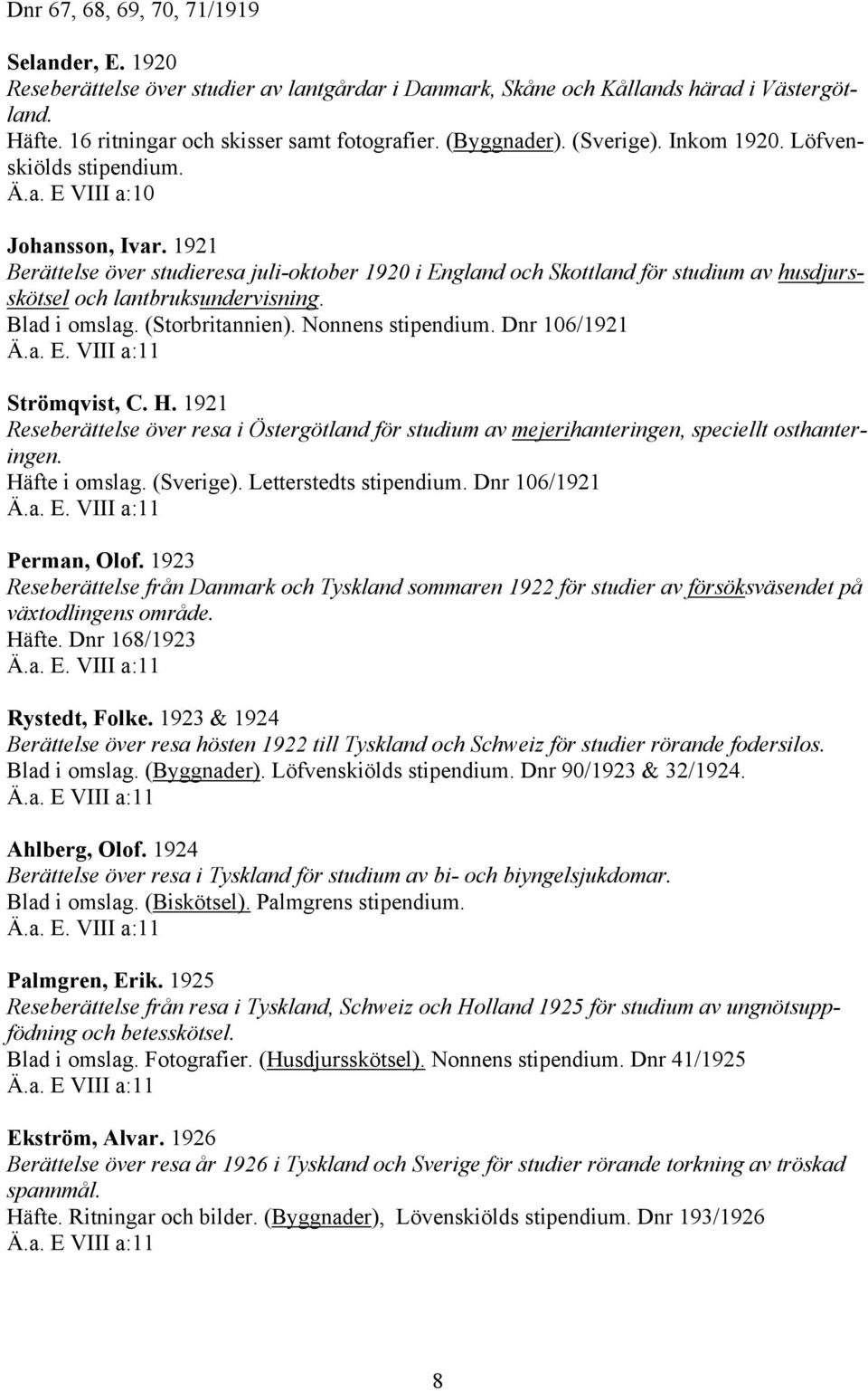 1921 Berättelse över studieresa juli-oktober 1920 i England och Skottland för studium av husdjursskötsel och lantbruksundervisning. Blad i omslag. (Storbritannien). Nonnens stipendium. Dnr 106/1921 Ä.