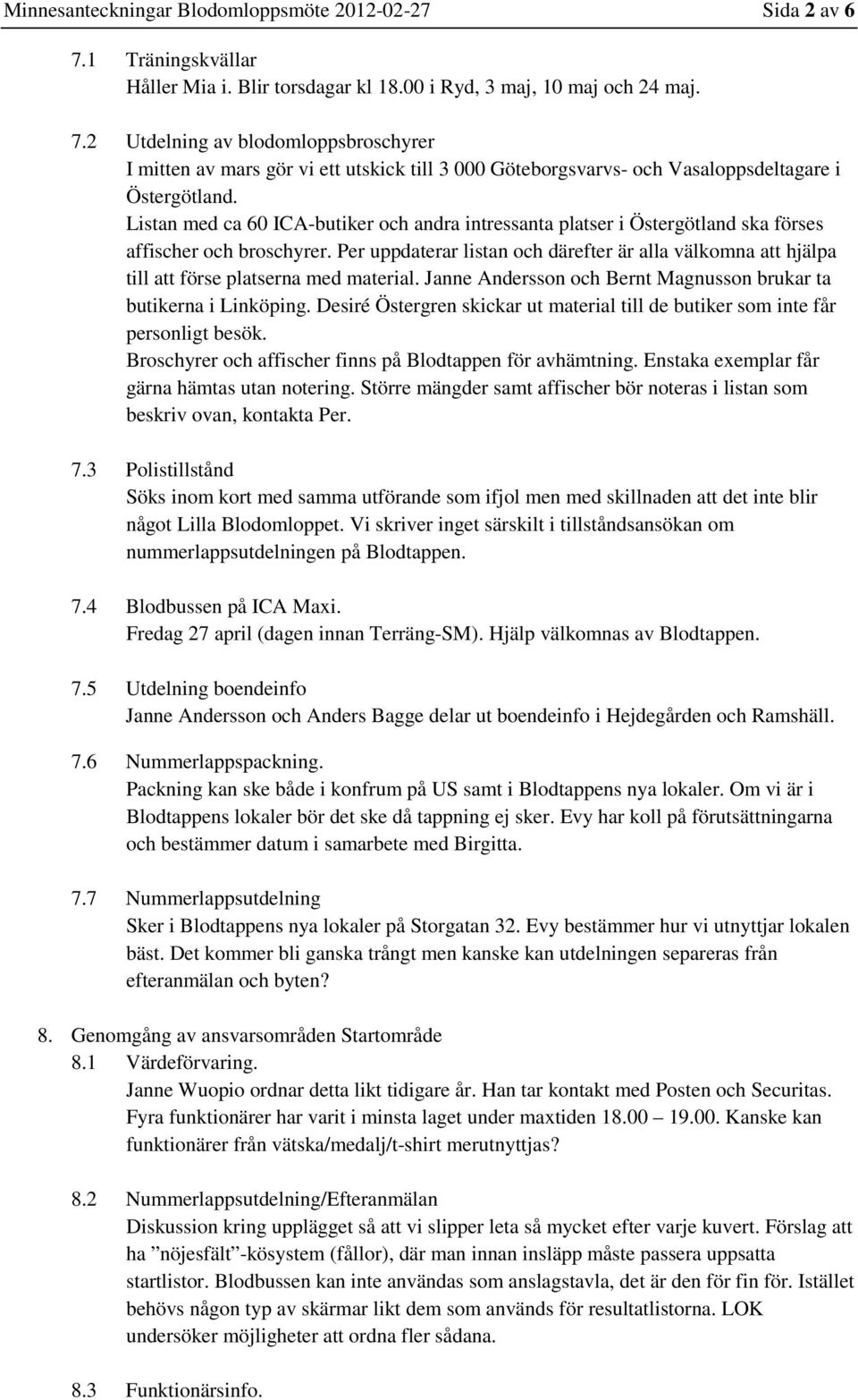 Per uppdaterar listan och därefter är alla välkomna att hjälpa till att förse platserna med material. Janne Andersson och Bernt Magnusson brukar ta butikerna i Linköping.