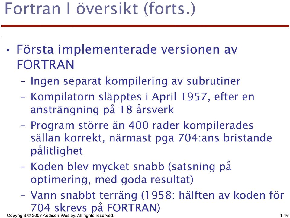 1957, efter en ansträngning på 18 årsverk Program större än 400 rader kompilerades sällan korrekt, närmast pga 704:ans