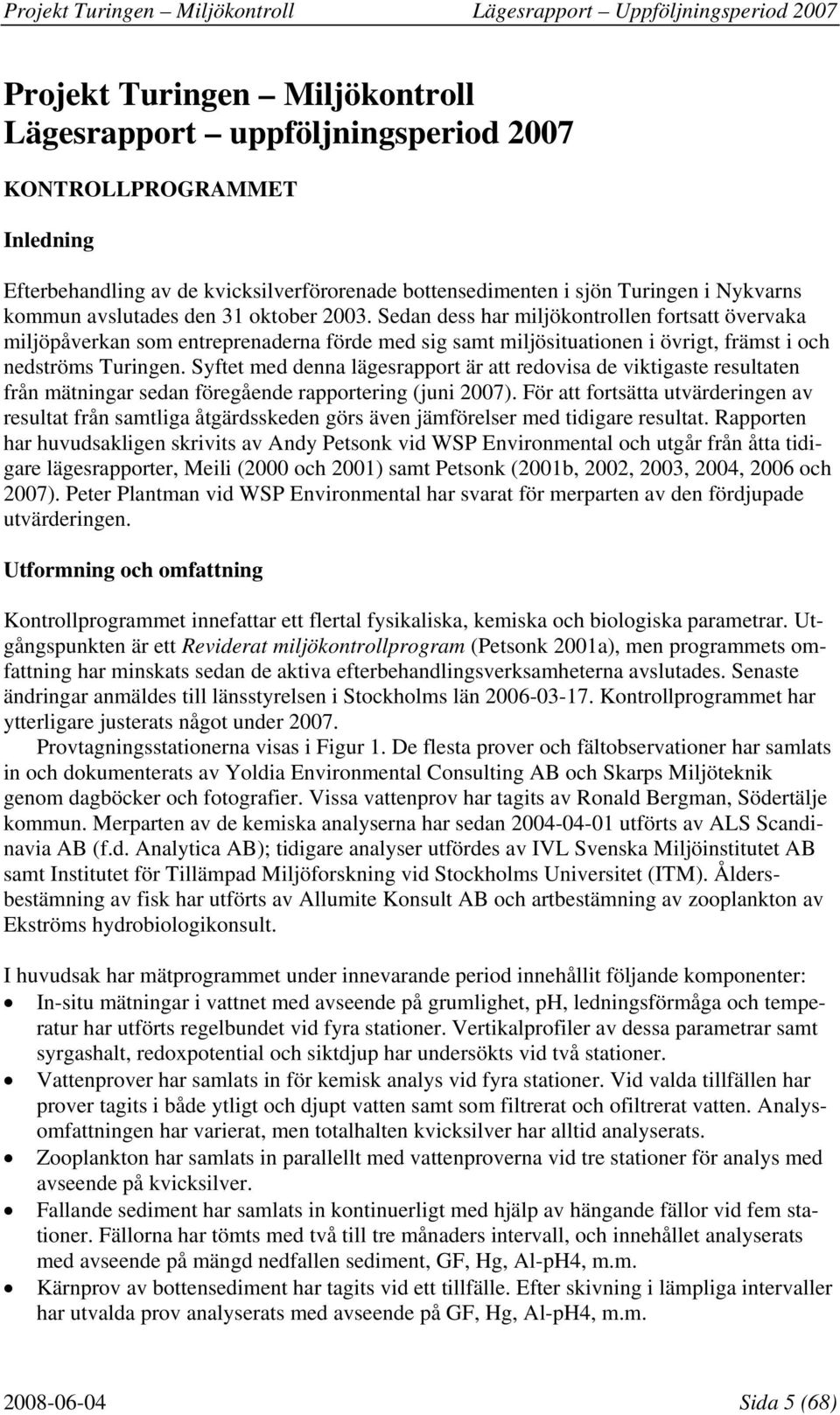 Sedan dess har miljökontrollen fortsatt övervaka miljöpåverkan som entreprenaderna förde med sig samt miljösituationen i övrigt, främst i och nedströms Turingen.