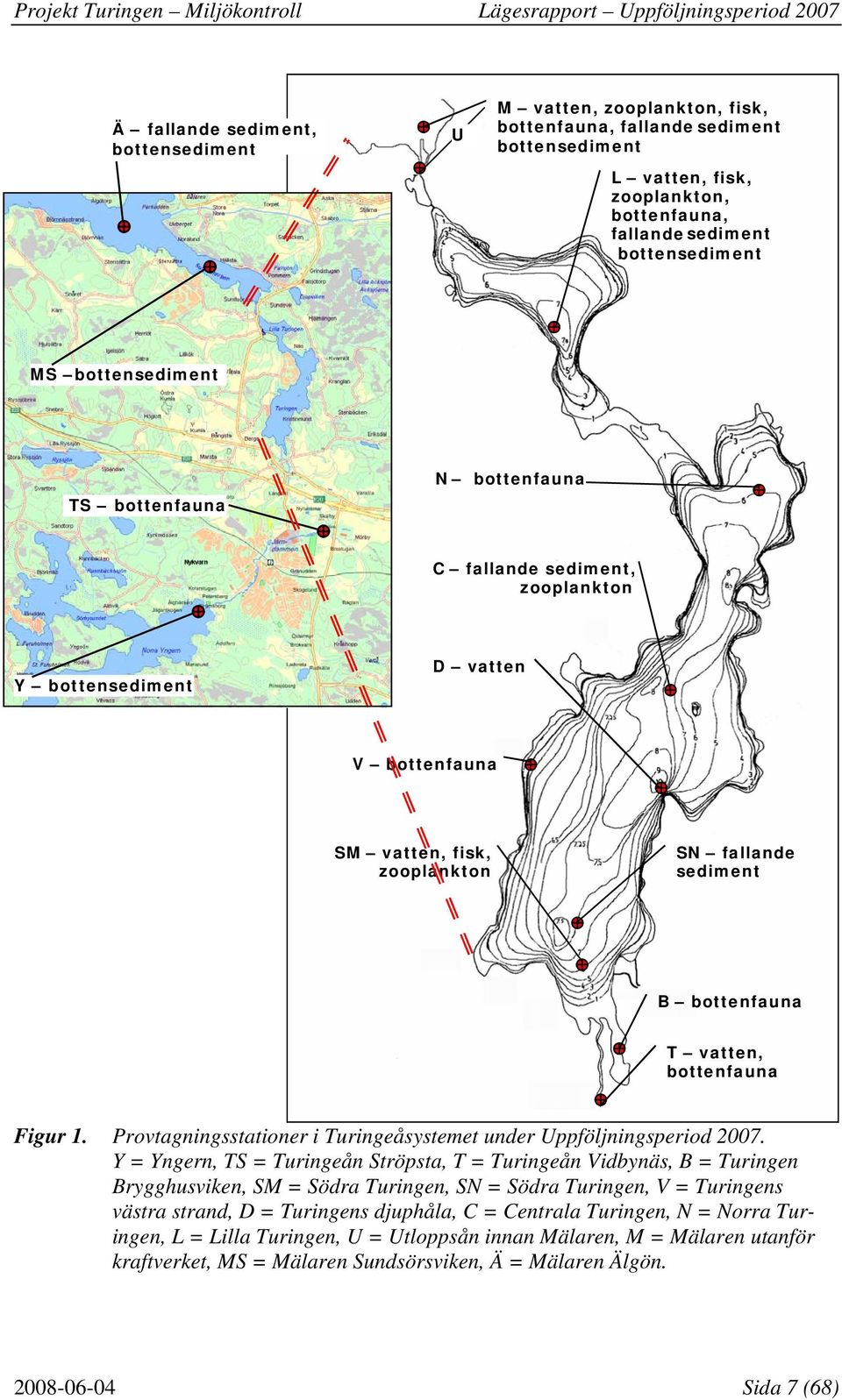 zooplankton SN fallande sediment B bottenfauna T vatten, bottenfauna Figur 1. Provtagningsstationer i Turingeåsystemet under Uppföljningsperiod.