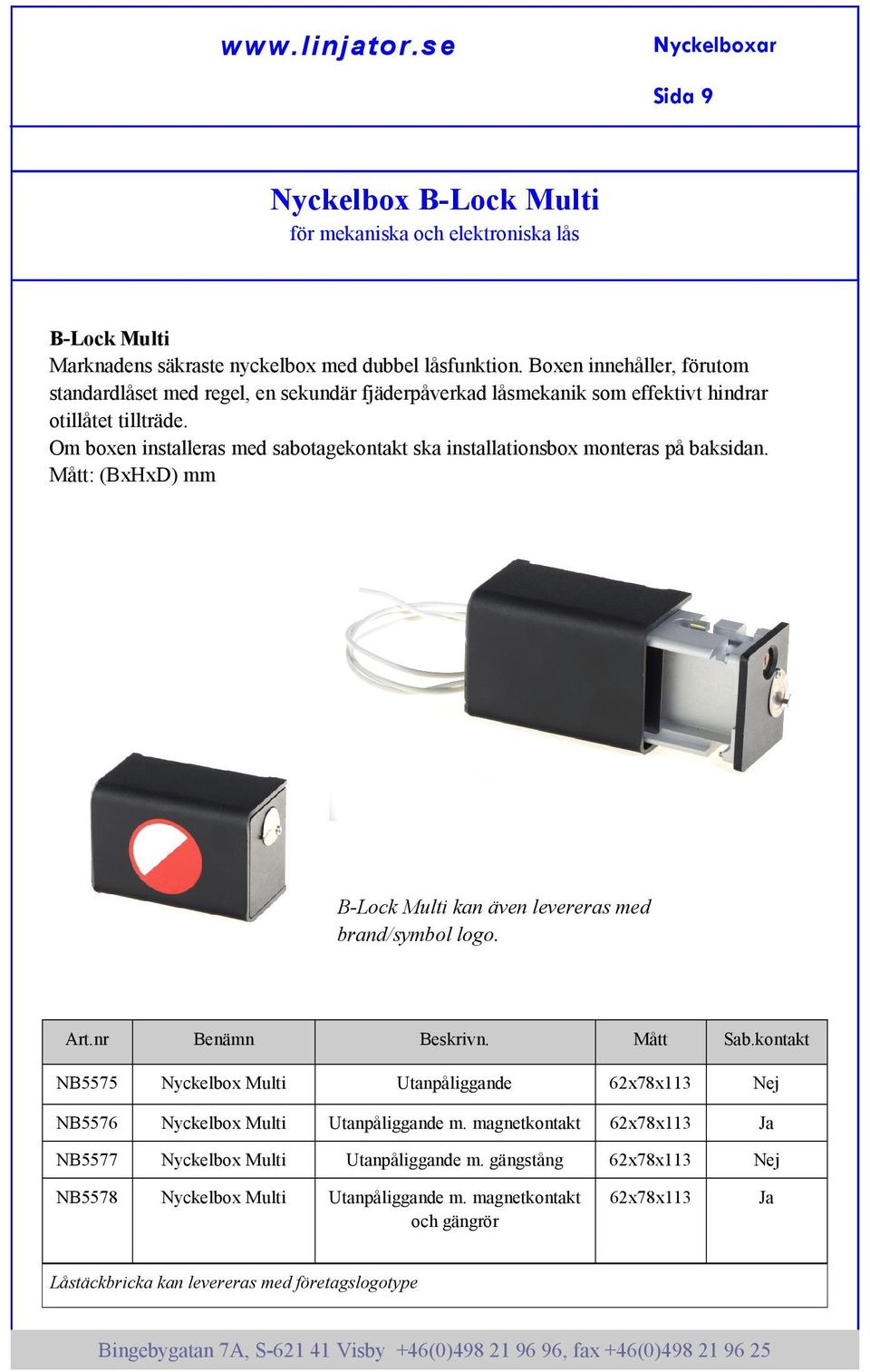 Om boxen installeras med sabotagekontakt ska installationsbox monteras på baksidan. Mått: (BxHxD) mm B-Lock Multi kan även levereras med brand/symbol logo. Art.nr Benämn Beskrivn. Mått Sab.