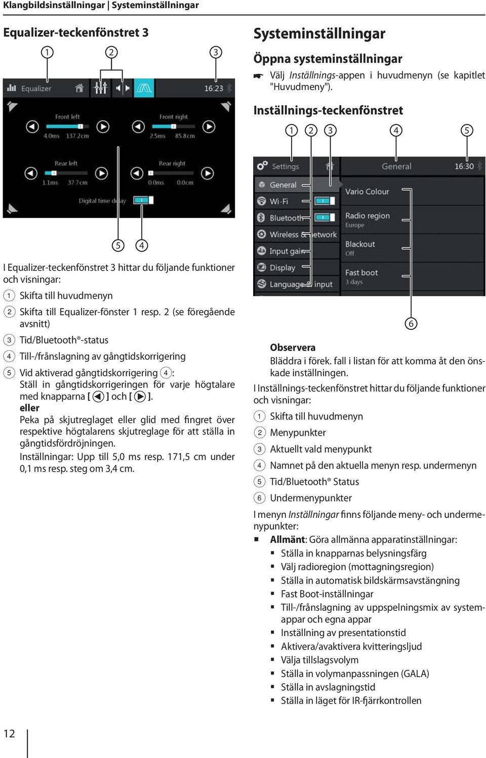 2 (se föregående avsnitt) 3 Tid/Bluetooth -status 4 Till-/frånslagning av gångtidskorrigering 5 Vid aktiverad gångtidskorrigering 4: Ställ in gångtidskorrigeringen för varje högtalare med knapparna [