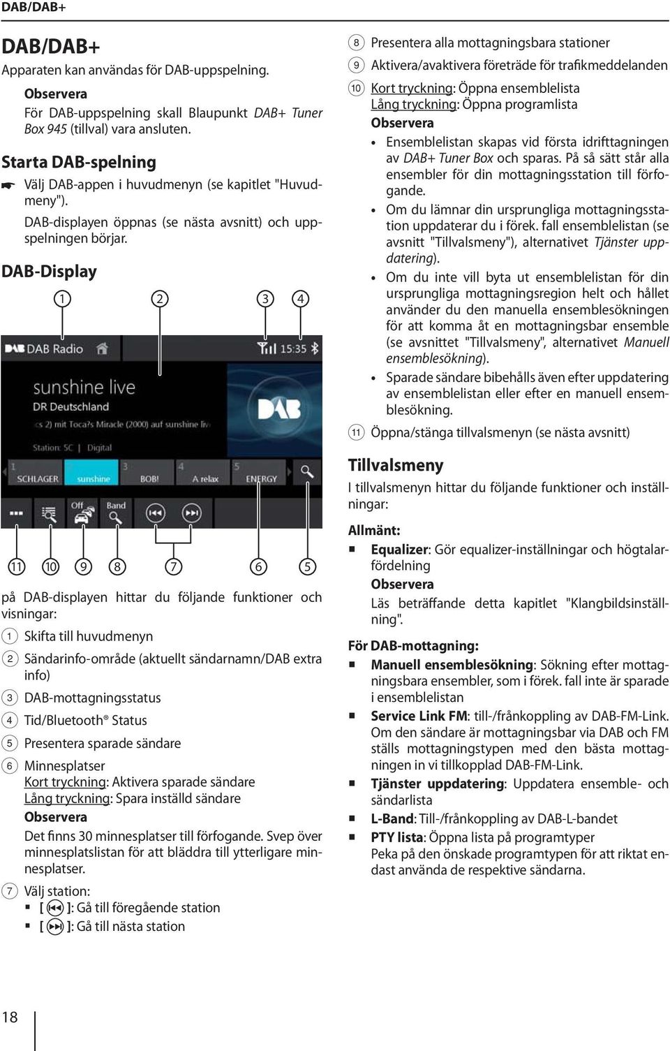 DAB-Display 1 2 3 4 11 10 9 8 7 6 5 på DAB-displayen hittar du följande funktioner och visningar: 1 Skifta till huvudmenyn 2 Sändarinfo-område (aktuellt sändarnamn/dab extra info) 3