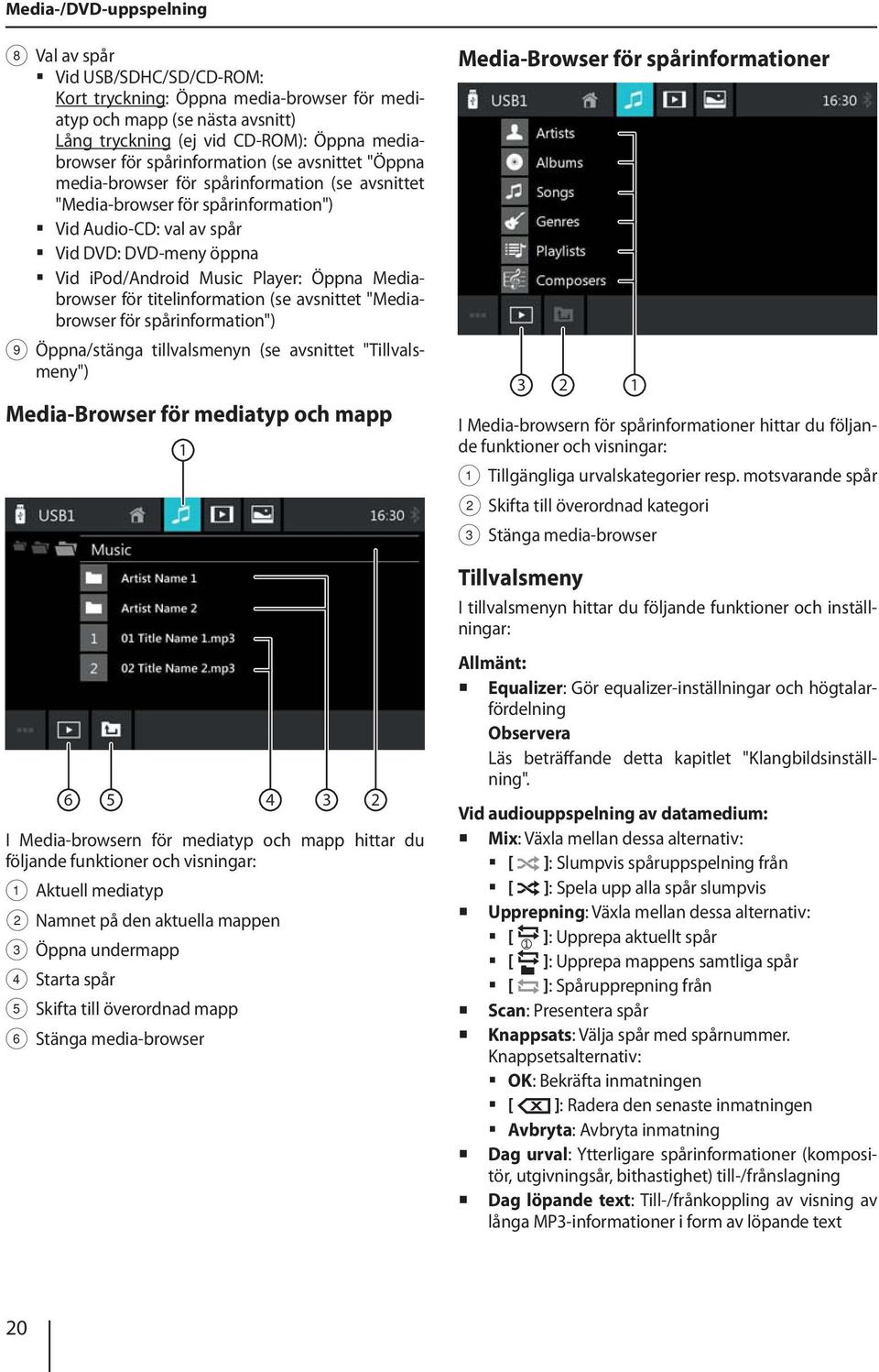 Player: Öppna Mediabrowser för titelinformation (se avsnittet "Mediabrowser för spårinformation") 9 Öppna/stänga tillvalsmenyn (se avsnittet "Tillvalsmeny") Media-Browser för mediatyp och mapp 1 6 5