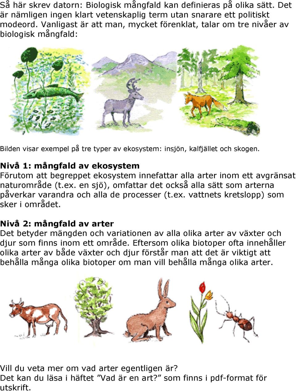 Nivå 1: mångfald av ekosystem Förutom att begreppet ekosystem innefattar alla arter inom ett avgränsat naturområde (t.ex.