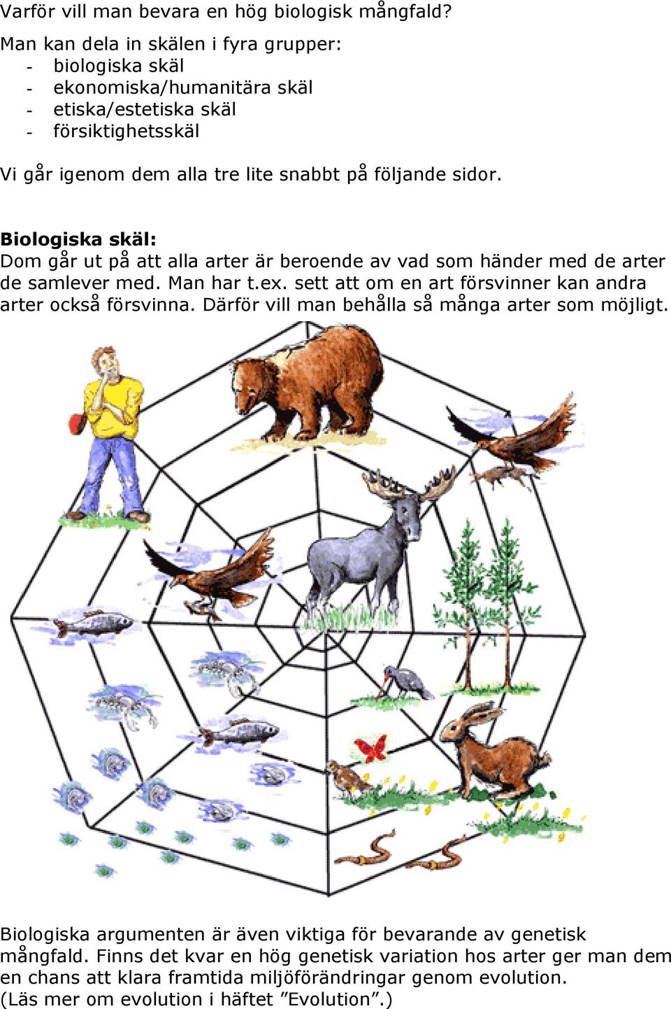 följande sidor. Biologiska skäl: Dom går ut på att alla arter är beroende av vad som händer med de arter de samlever med. Man har t.ex.