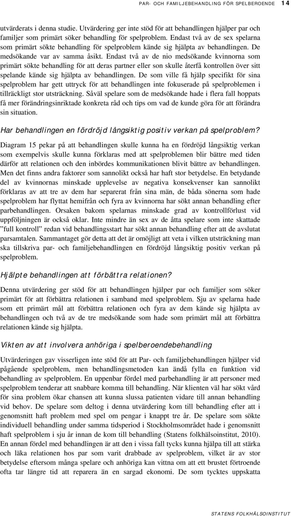 Endast två av de nio medsökande kvinnorna som primärt sökte behandling för att deras partner eller son skulle återfå kontrollen över sitt spelande kände sig hjälpta av behandlingen.