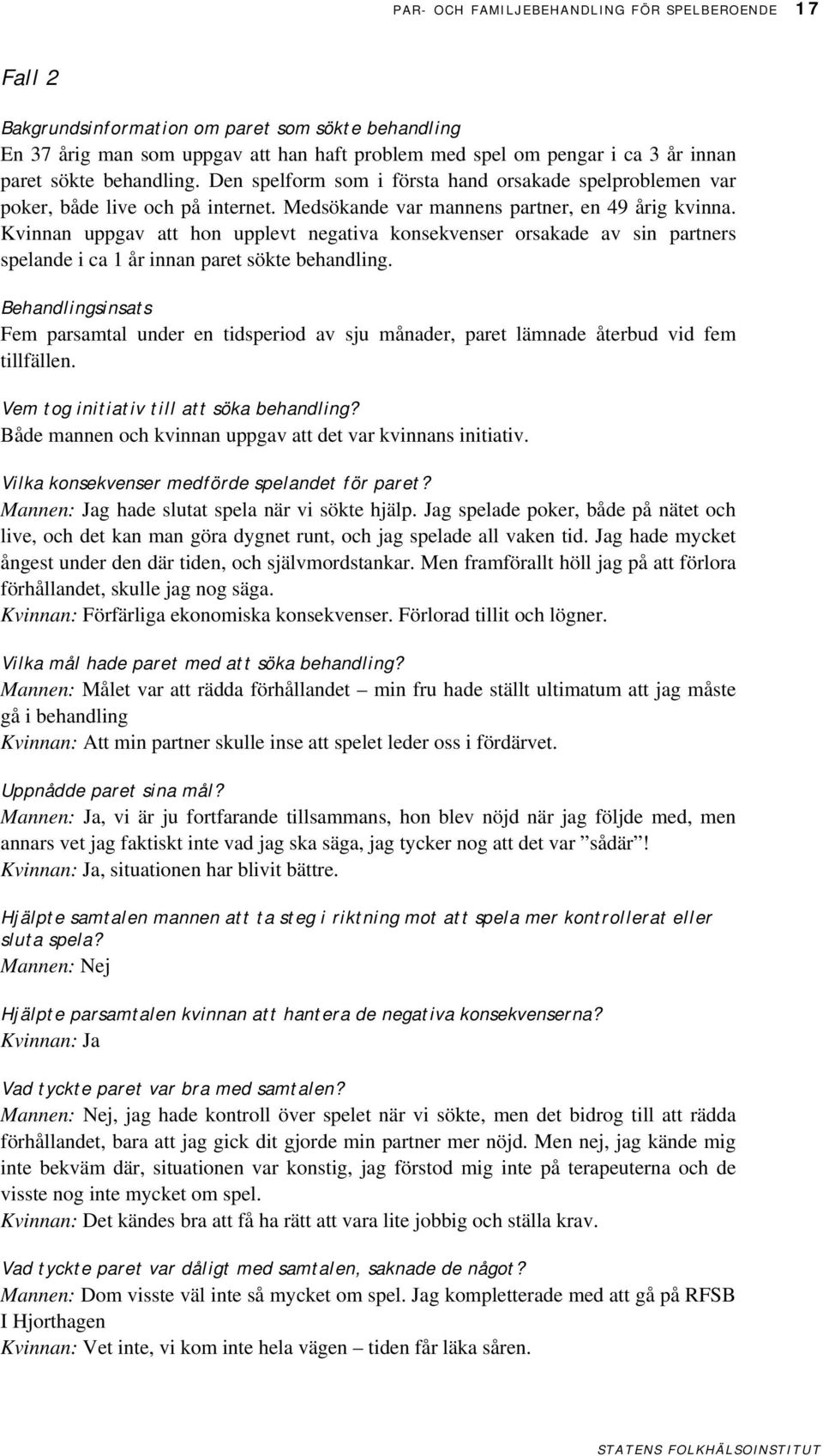 Kvinnan uppgav att hon upplevt negativa konsekvenser orsakade av sin partners spelande i ca 1 år innan paret sökte behandling.