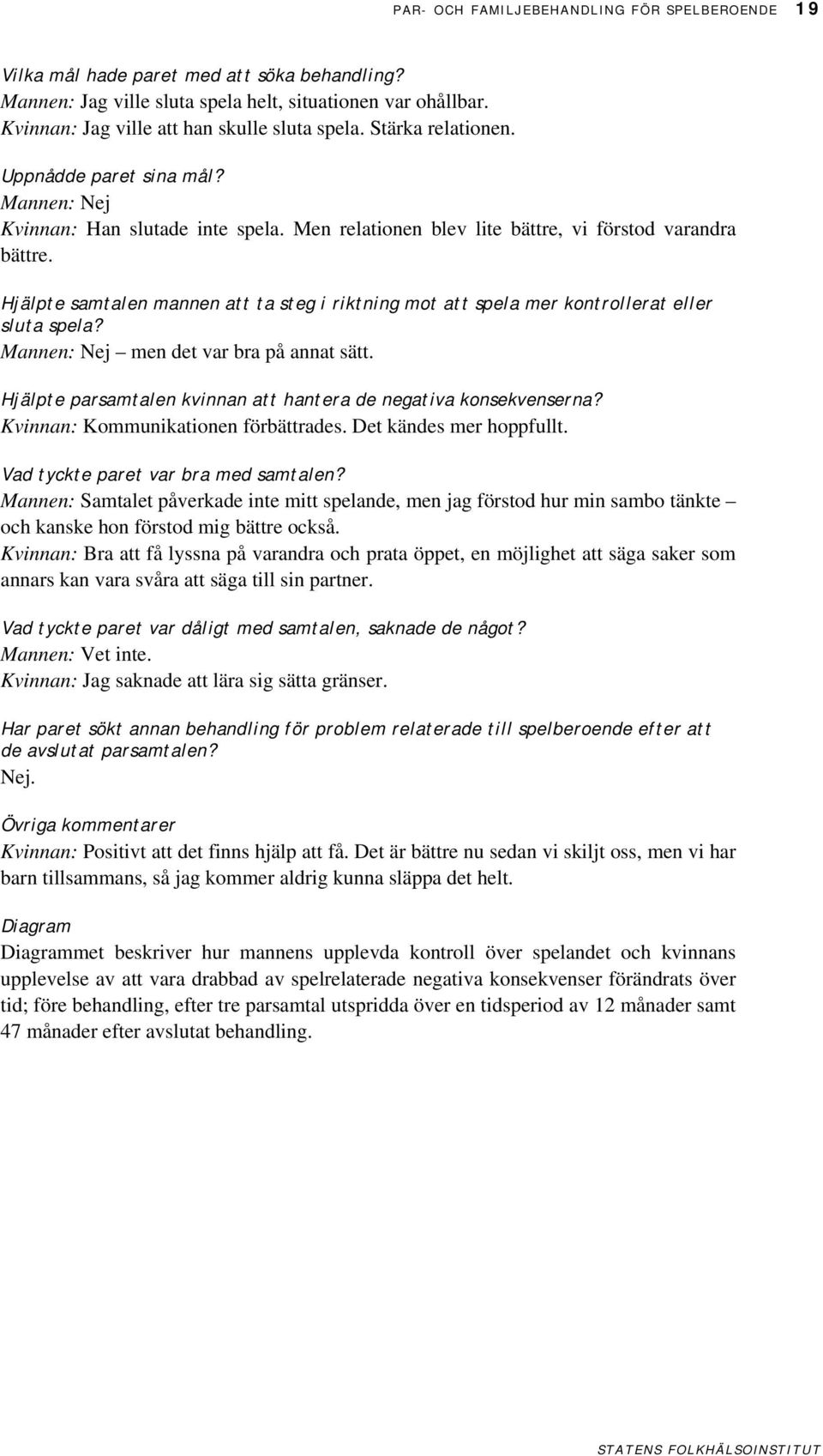 Hjälpte samtalen mannen att ta steg i riktning mot att spela mer kontrollerat eller sluta spela? Mannen: Nej men det var bra på annat sätt.