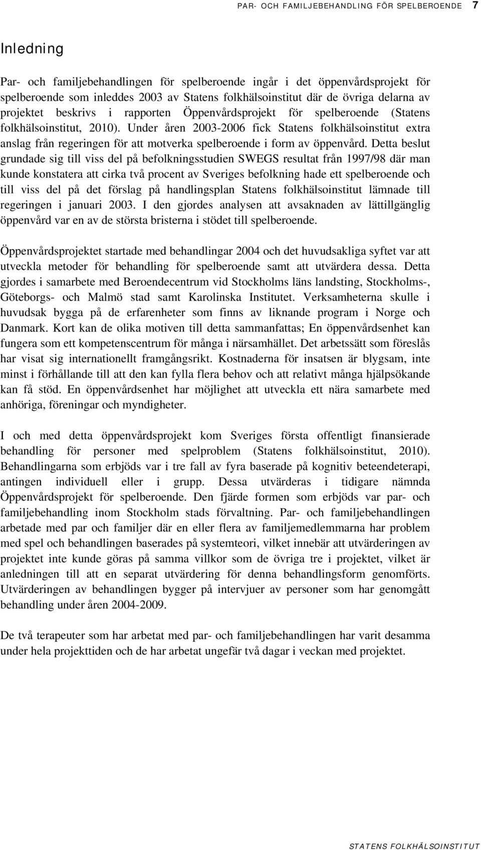 Under åren 2003-2006 fick Statens folkhälsoinstitut extra anslag från regeringen för att motverka spelberoende i form av öppenvård.