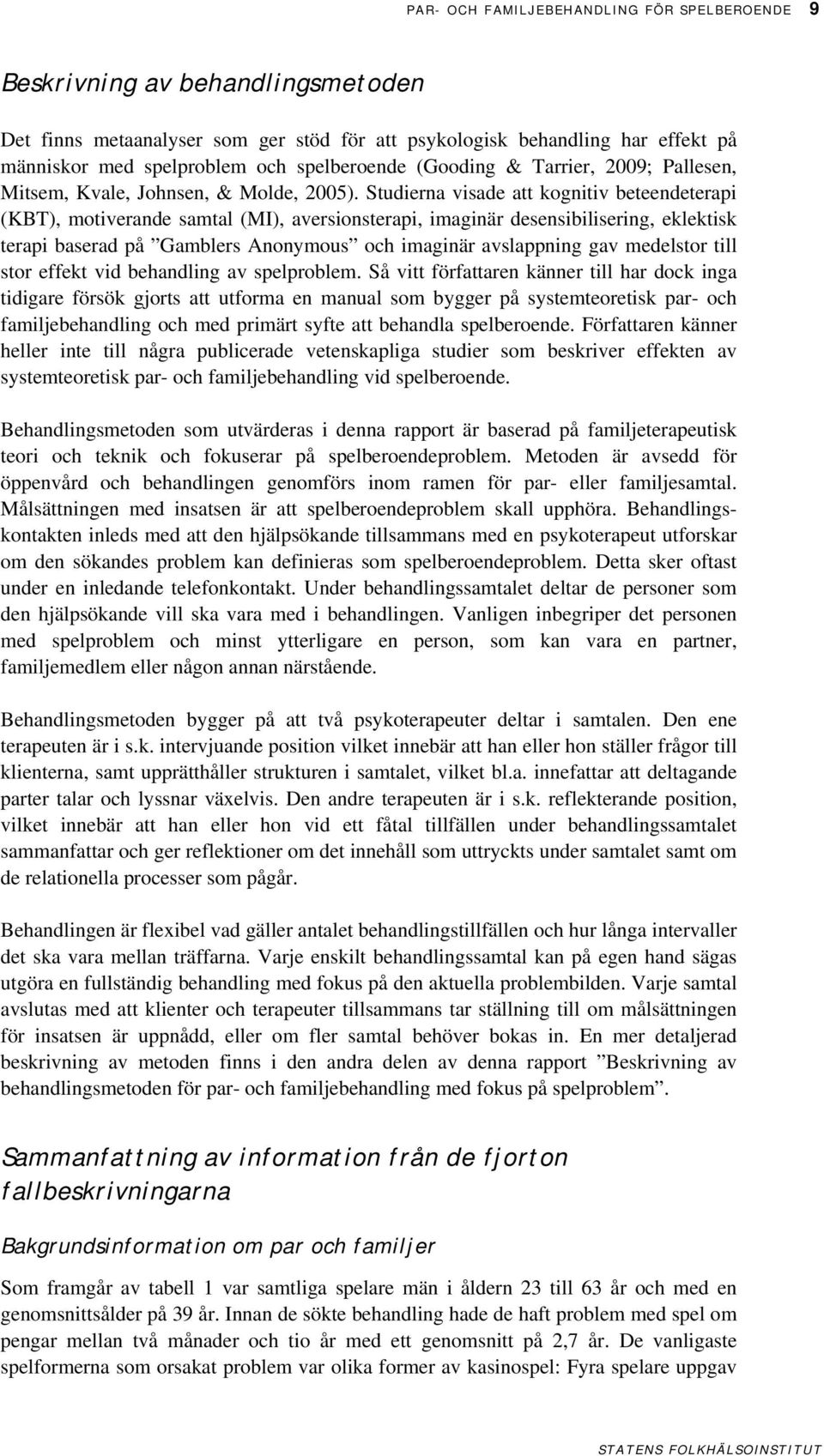 Studierna visade att kognitiv beteendeterapi (KBT), motiverande samtal (MI), aversionsterapi, imaginär desensibilisering, eklektisk terapi baserad på Gamblers Anonymous och imaginär avslappning gav