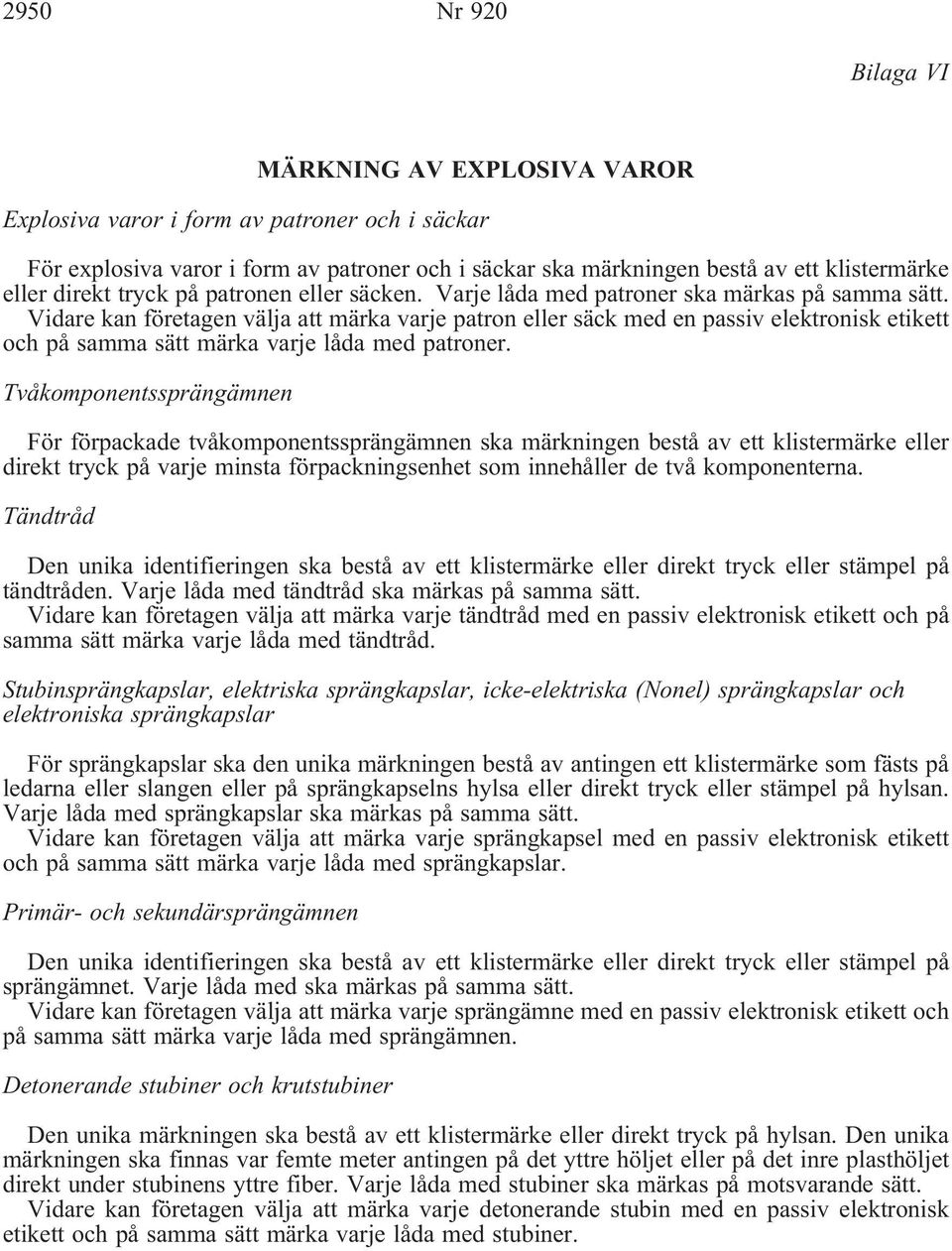 Vidare kan företagen välja att märka varje patron eller säck med en passiv elektronisk etikett och på samma sätt märka varje låda med patroner.