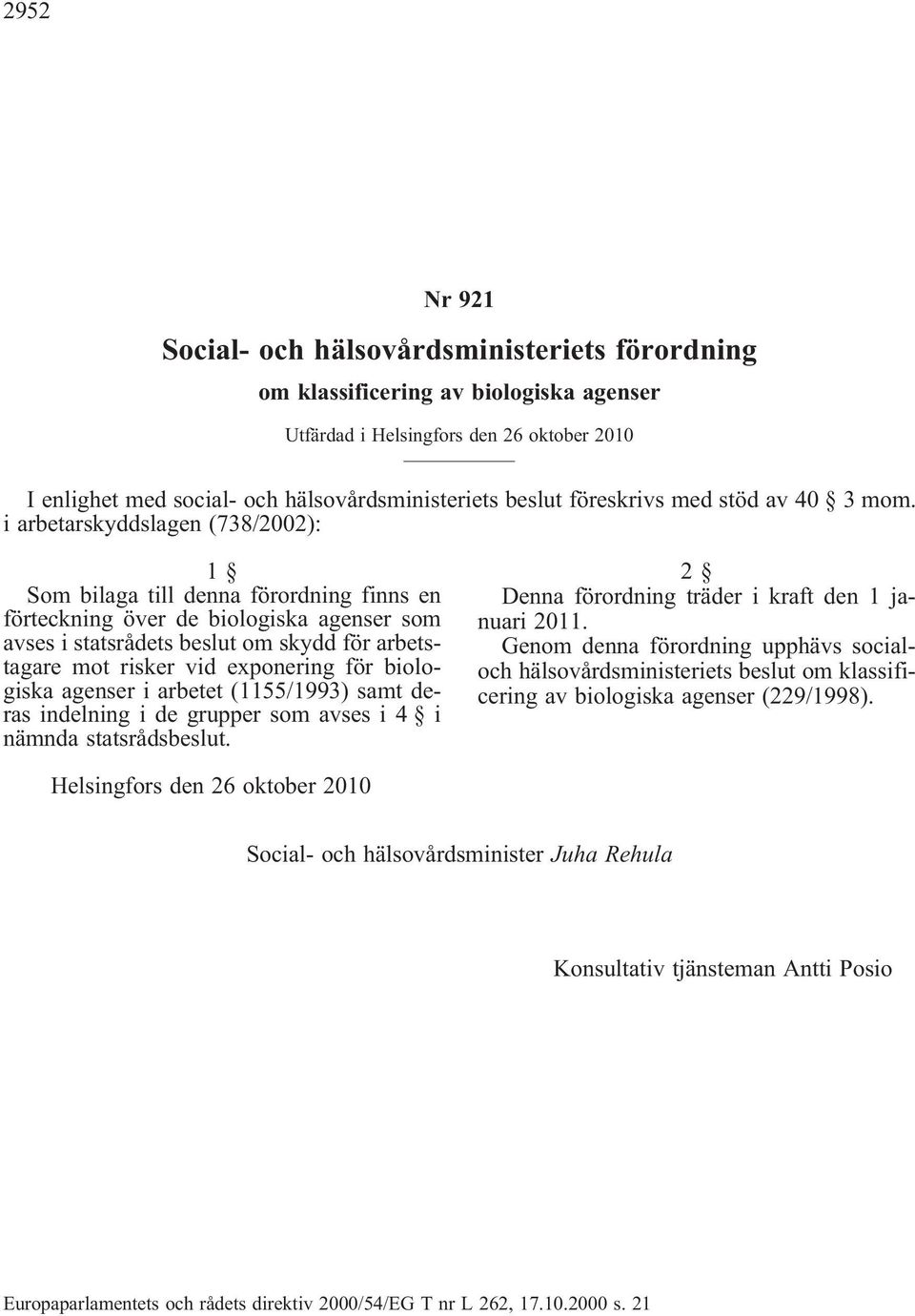 i arbetarskyddslagen (738/2002): 1 Som bilaga till denna förordning finns en förteckning över de biologiska agenser som avses i statsrådets beslut om skydd för arbetstagare mot risker vid exponering