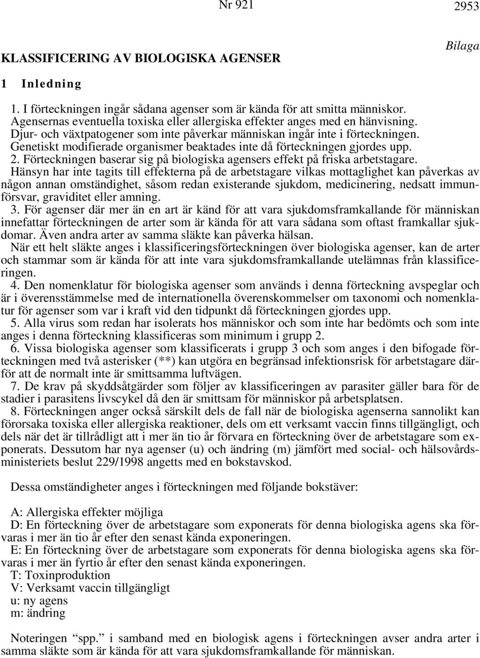 Genetiskt modifierade organismer beaktades inte då förteckningen gjordes upp. 2. Förteckningen baserar sig på biologiska agensers effekt på friska arbetstagare.