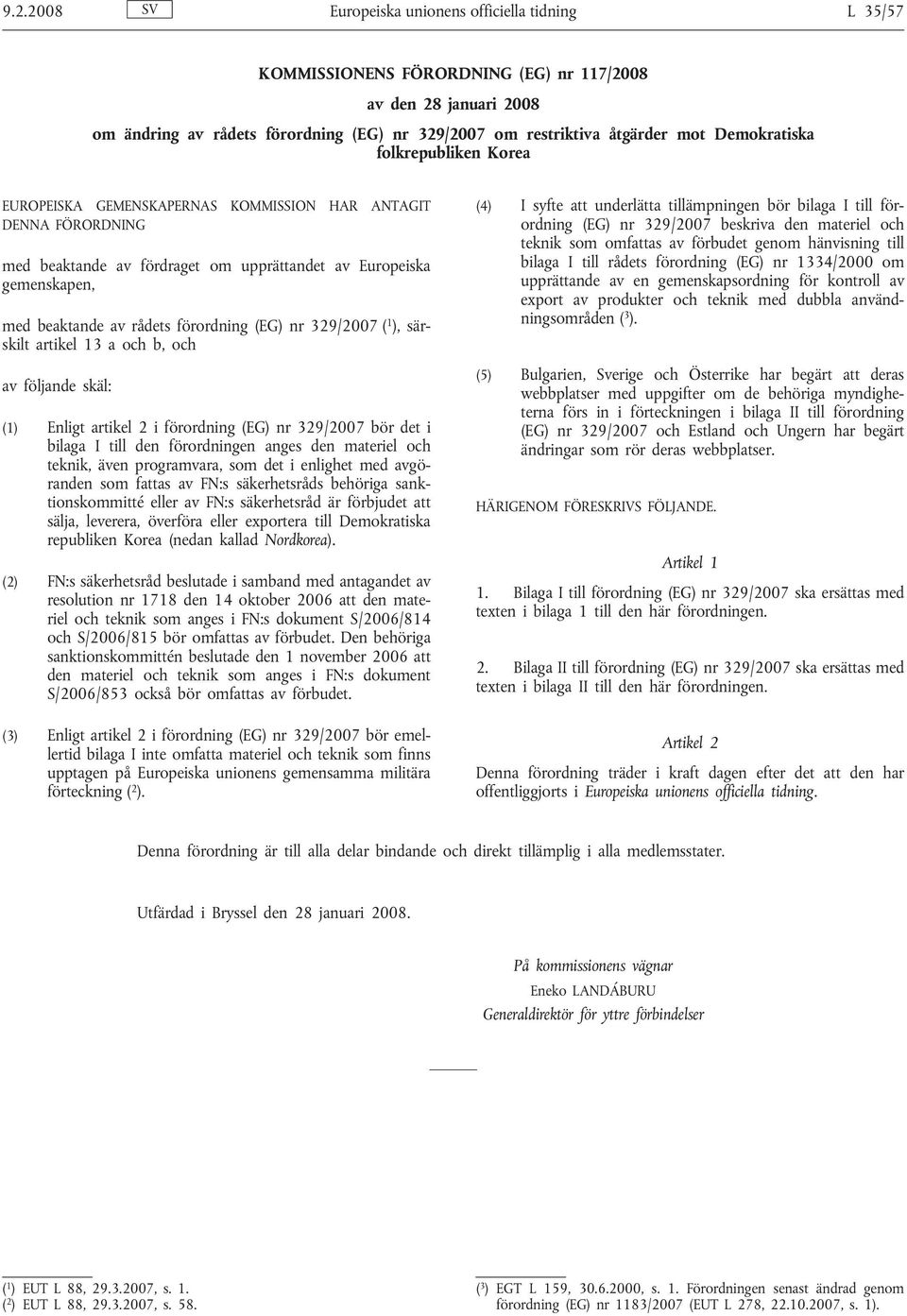 särskilt artikel 13 a och b, och av följande skäl: (1) Enligt artikel 2 i nr 329/2007 bör det i bilaga I till den förordningen anges den materiel och teknik, även programvara, som det i enlighet med