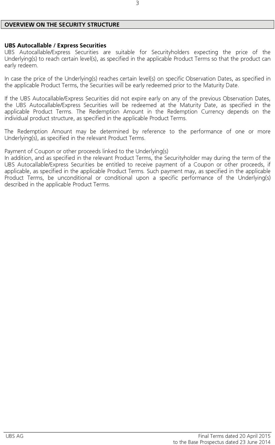 In case the price of the Underlying(s) reaches certain level(s) on specific Observation Dates, as specified in the applicable Product Terms, the Securities will be early redeemed prior to the