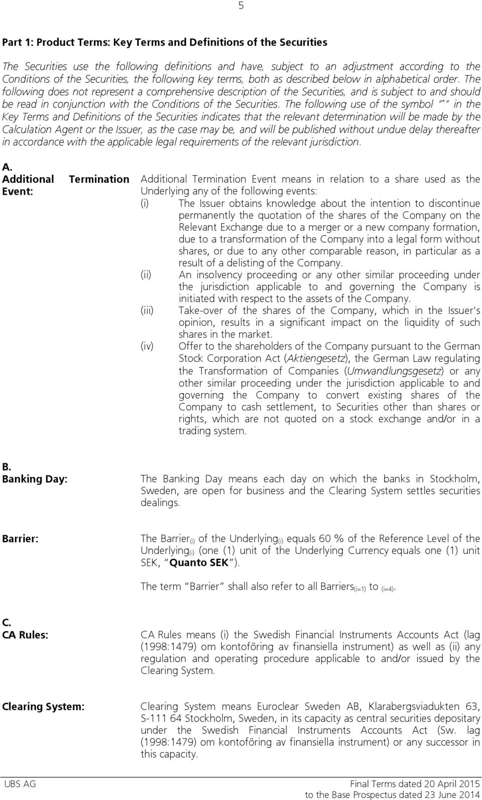 The following does not represent a comprehensive description of the Securities, and is subject to and should be read in conjunction with the Conditions of the Securities.