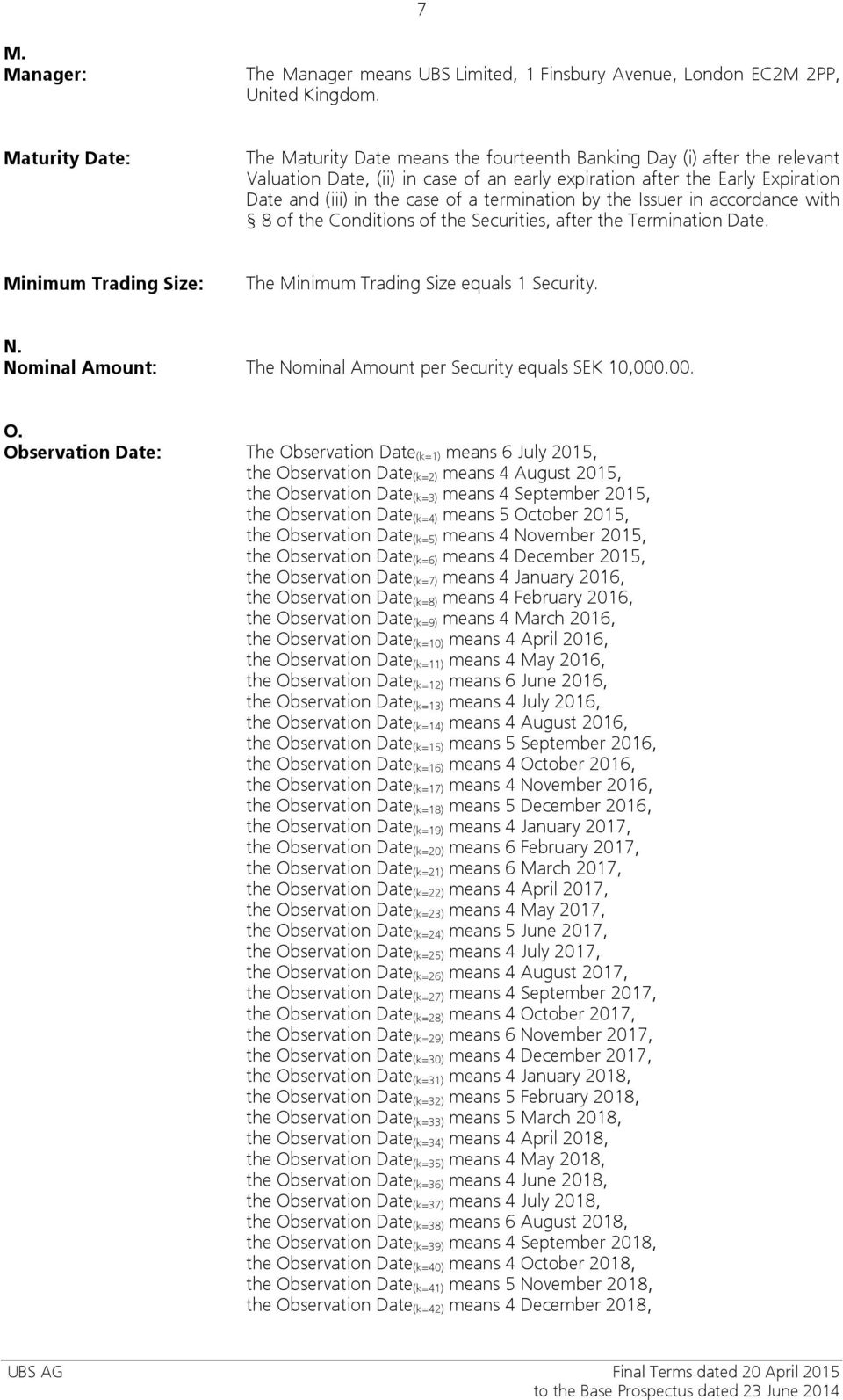 termination by the Issuer in accordance with 8 of the Conditions of the Securities, after the Termination Date. Minimum Trading Size: The Minimum Trading Size equals 1 Security. N.