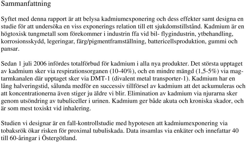 pansar. Sedan 1 juli 2006 infördes totalförbud för kadmium i alla nya produkter.