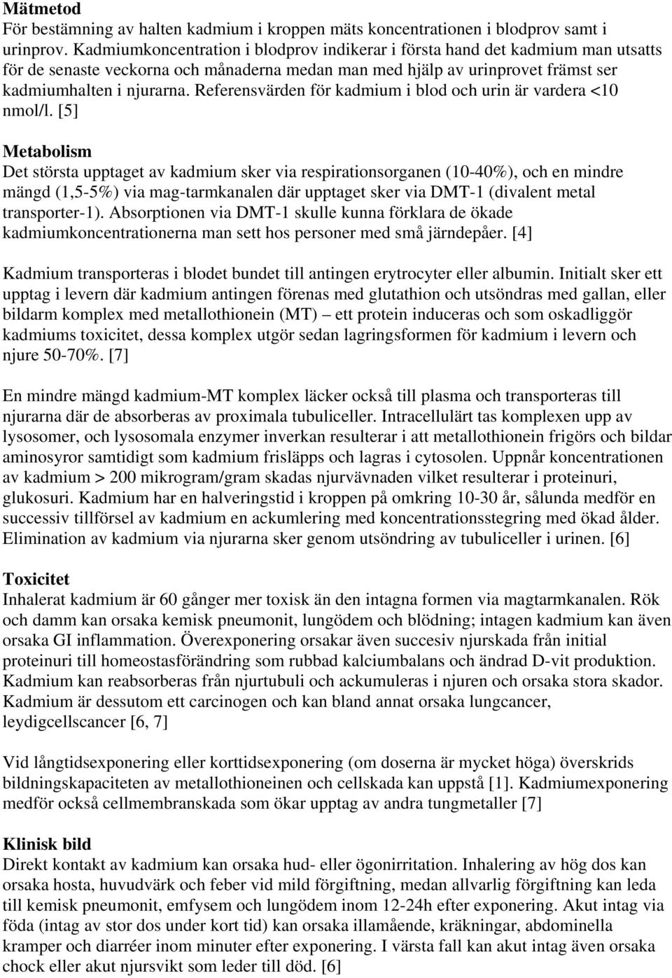 Referensvärden för kadmium i blod och urin är vardera <10 nmol/l.