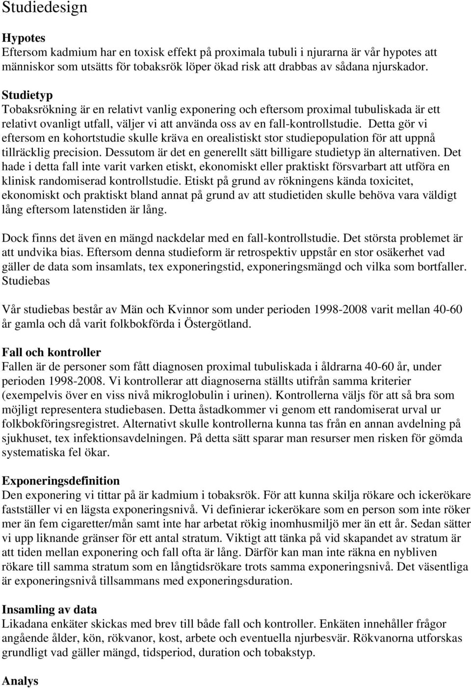 Detta gör vi eftersom en kohortstudie skulle kräva en orealistiskt stor studiepopulation för att uppnå tillräcklig precision. Dessutom är det en generellt sätt billigare studietyp än alternativen.