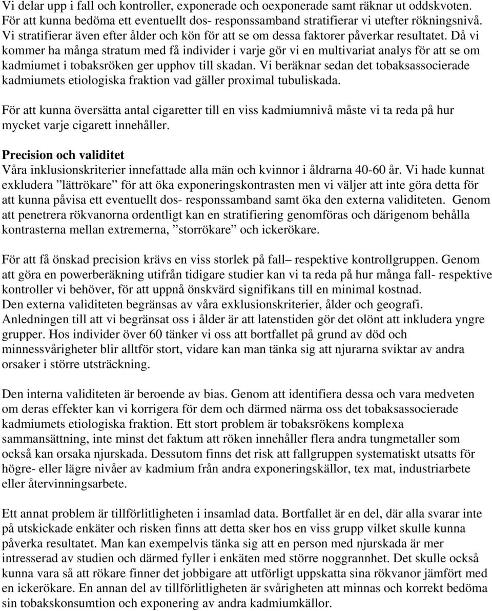 Då vi kommer ha många stratum med få individer i varje gör vi en multivariat analys för att se om kadmiumet i tobaksröken ger upphov till skadan.