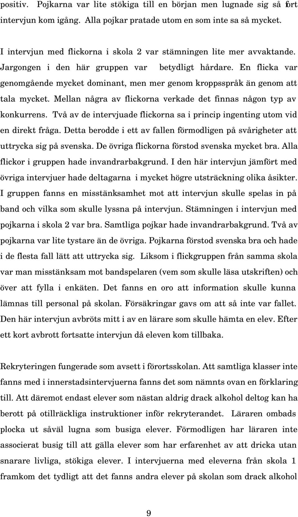 En flicka var genomgående mycket dominant, men mer genom kroppsspråk än genom att tala mycket. Mellan några av flickorna verkade det finnas någon typ av konkurrens.