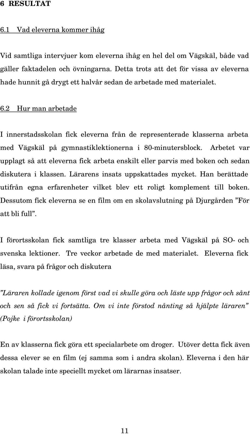 2 Hur man arbetade I innerstadsskolan fick eleverna från de representerade klasserna arbeta med Vägskäl på gymnastiklektionerna i 80-minutersblock.