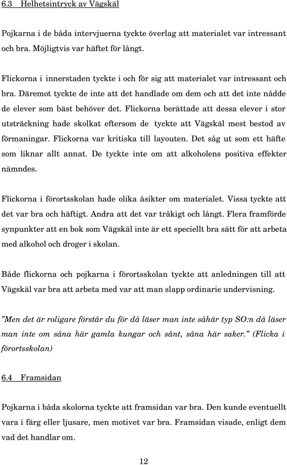 Flickorna berättade att dessa elever i stor utsträckning hade skolkat eftersom de tyckte att Vägskäl mest bestod av förmaningar. Flickorna var kritiska till layouten.