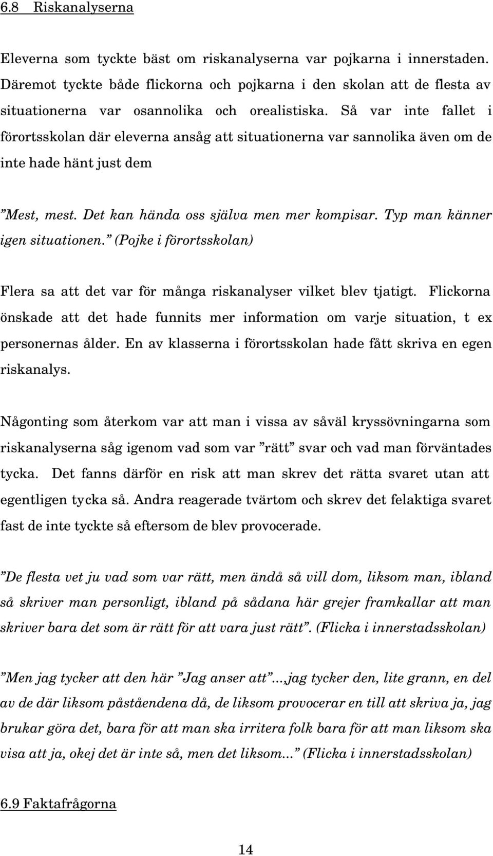 Så var inte fallet i förortsskolan där eleverna ansåg att situationerna var sannolika även om de inte hade hänt just dem Mest, mest. Det kan hända oss själva men mer kompisar.