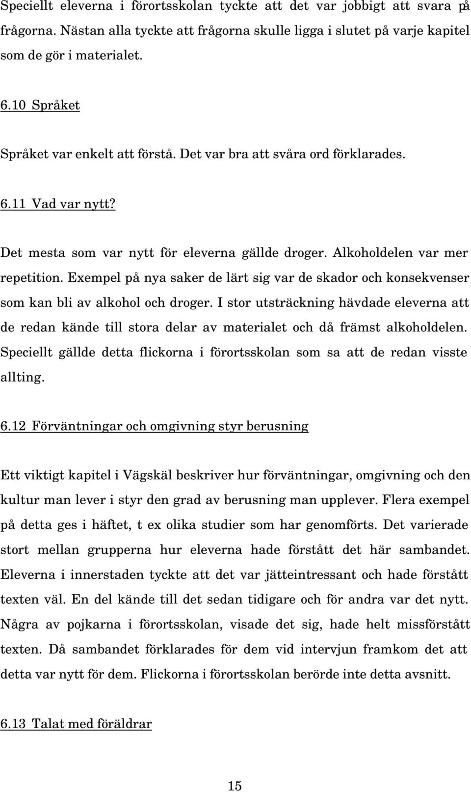 Exempel på nya saker de lärt sig var de skador och konsekvenser som kan bli av alkohol och droger.