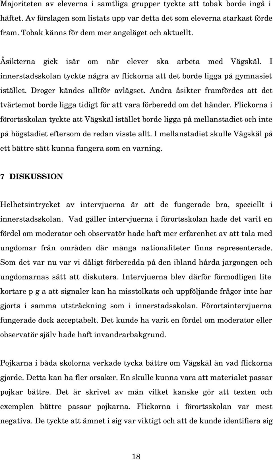 Droger kändes alltför avlägset. Andra åsikter framfördes att det tvärtemot borde ligga tidigt för att vara förberedd om det händer.