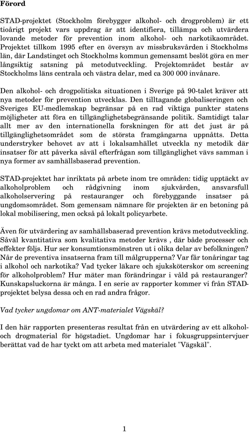 Projektet tillkom 1995 efter en översyn av missbruksvården i Stockholms län, där Landstinget och Stockholms kommun gemensamt beslöt göra en mer långsiktig satsning på metodutveckling.