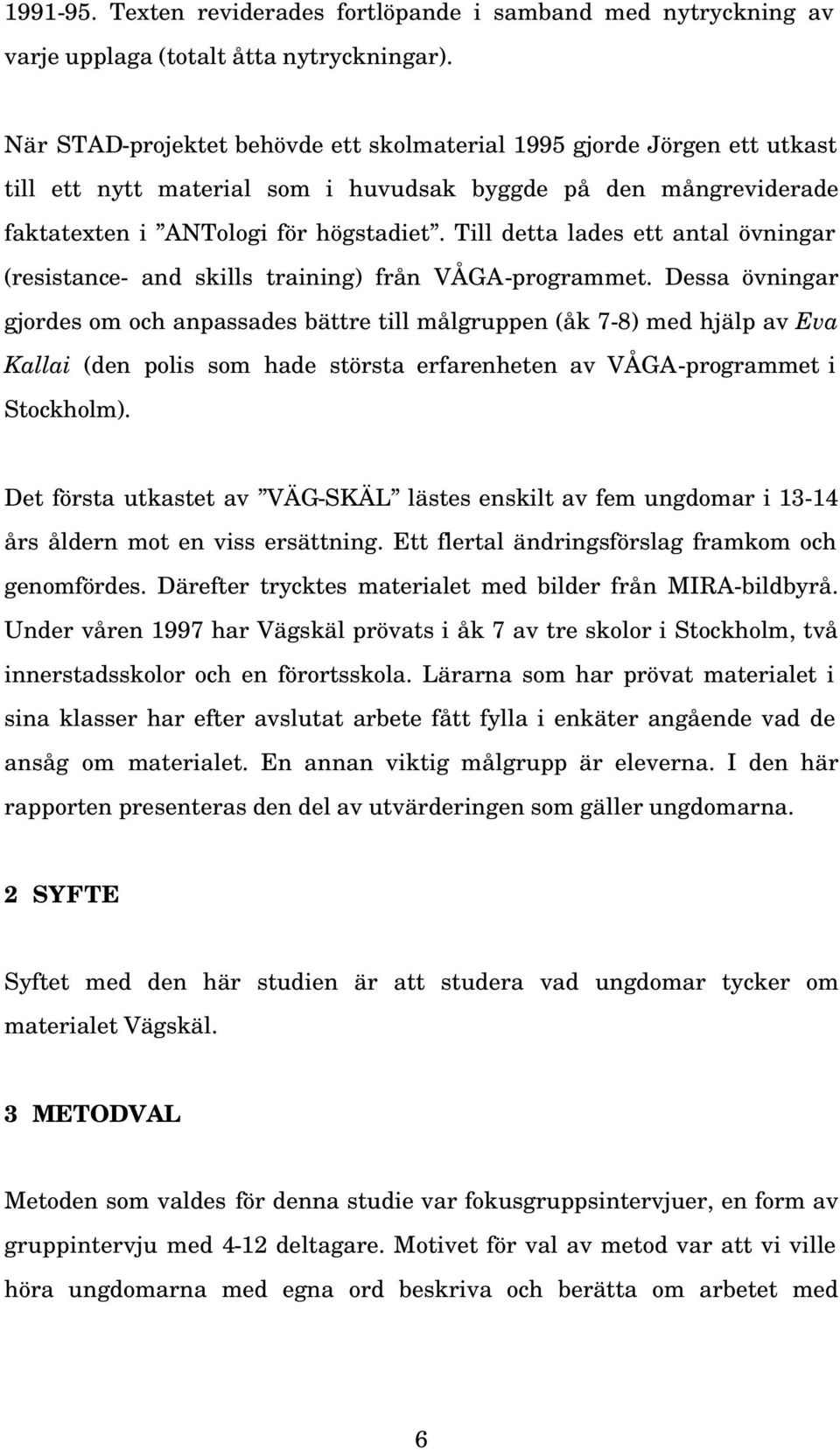 Till detta lades ett antal övningar (resistance- and skills training) från VÅGA-programmet.