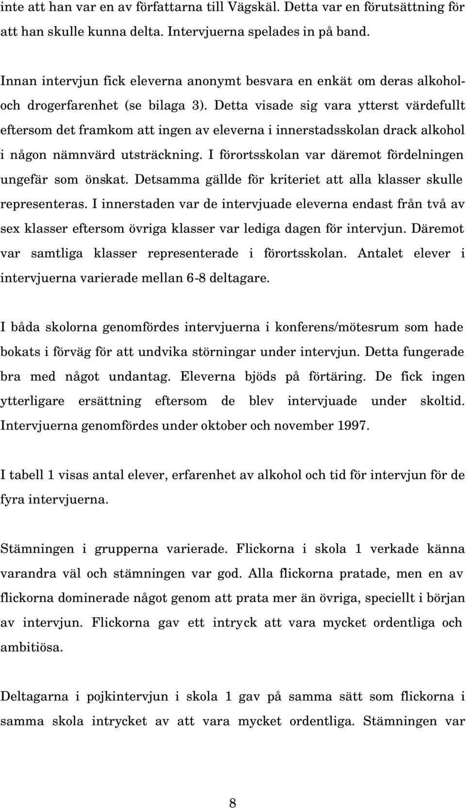 Detta visade sig vara ytterst värdefullt eftersom det framkom att ingen av eleverna i innerstadsskolan drack alkohol i någon nämnvärd utsträckning.