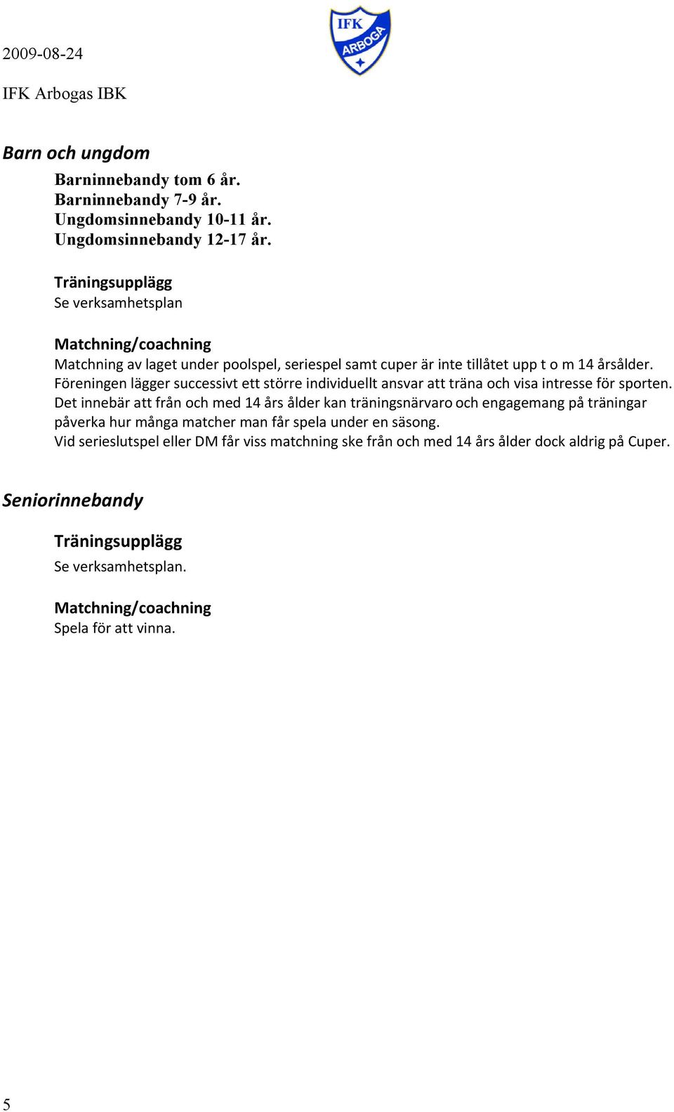 Föreningen lägger successivt ett större individuellt ansvar att träna och visa intresse för sporten.