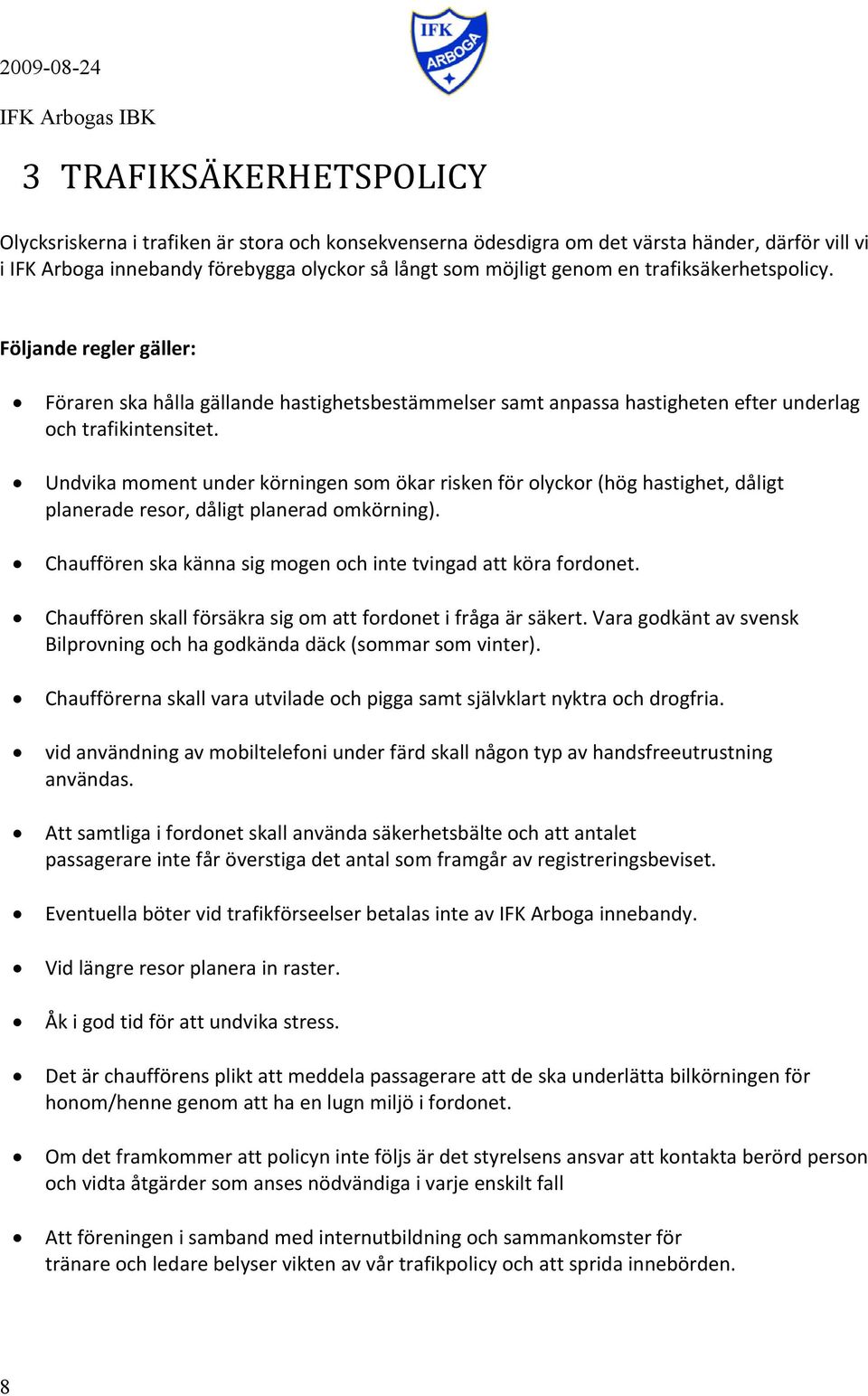 Undvika moment under körningen som ökar risken för olyckor (hög hastighet, dåligt planerade resor, dåligt planerad omkörning). Chauffören ska känna sig mogen och inte tvingad att köra fordonet.