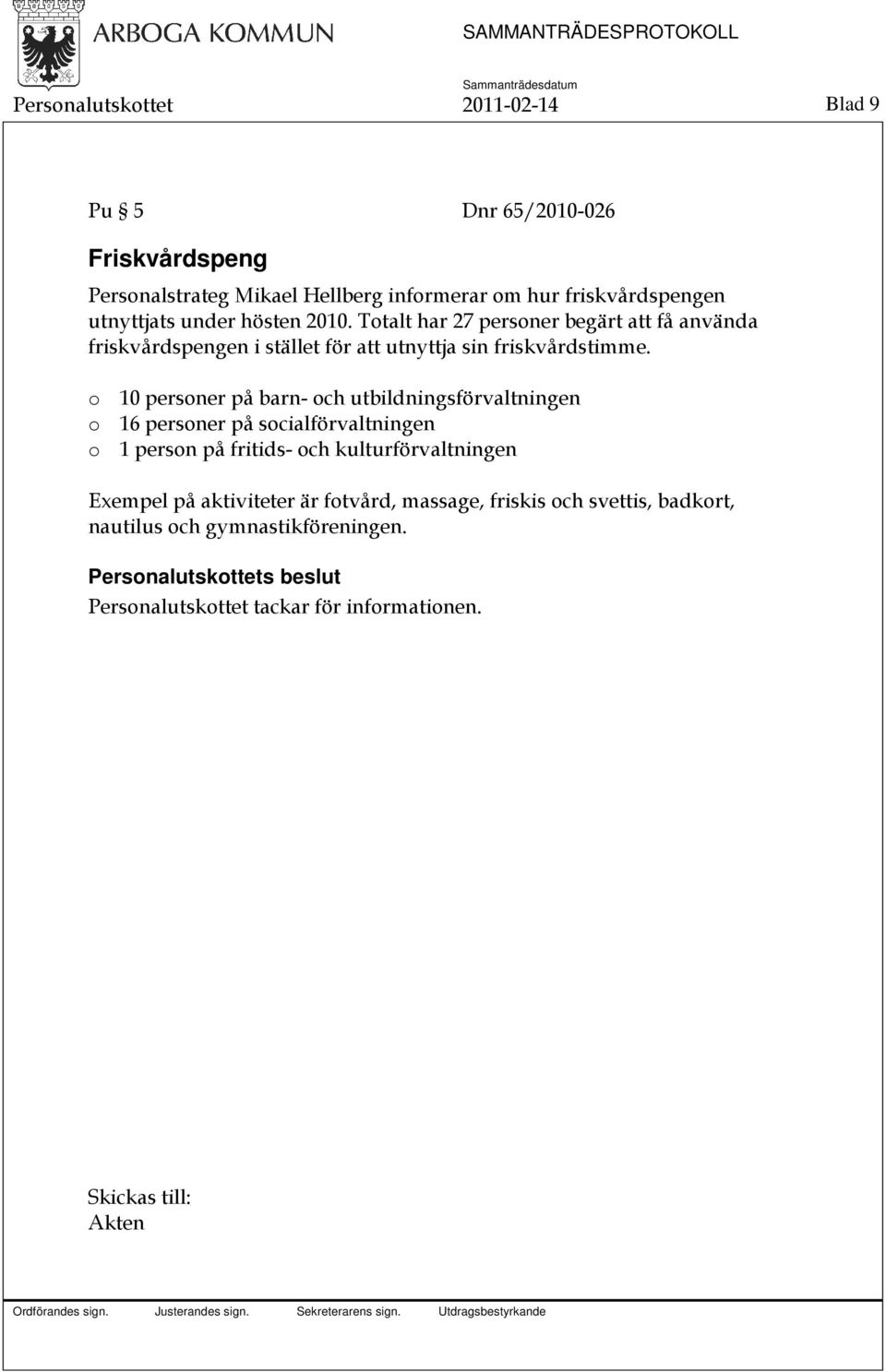 o 10 personer på barn- och utbildningsförvaltningen o 16 personer på socialförvaltningen o 1 person på fritids- och kulturförvaltningen Exempel på