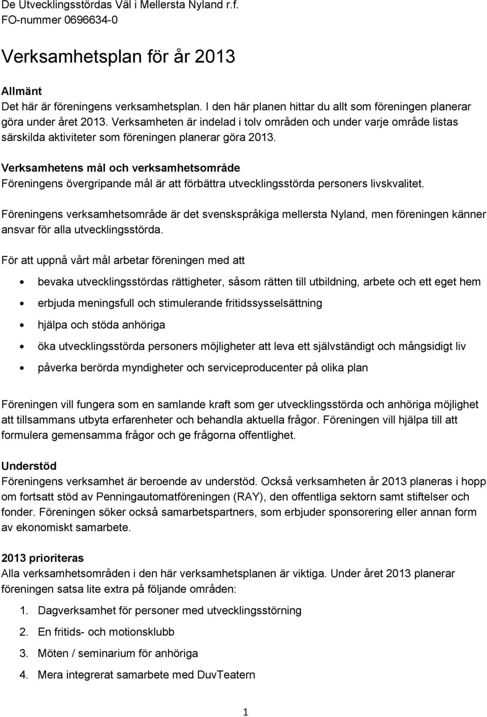 Verksamheten är indelad i tolv områden och under varje område listas särskilda aktiviteter som föreningen planerar göra 2013.