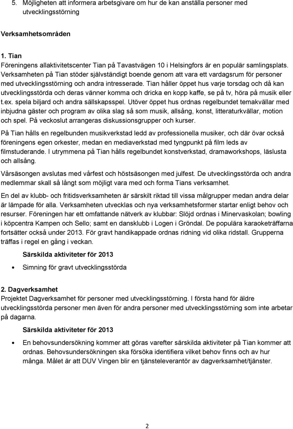 Verksamheten på Tian stöder självständigt boende genom att vara ett vardagsrum för personer med utvecklingsstörning och andra intresserade.