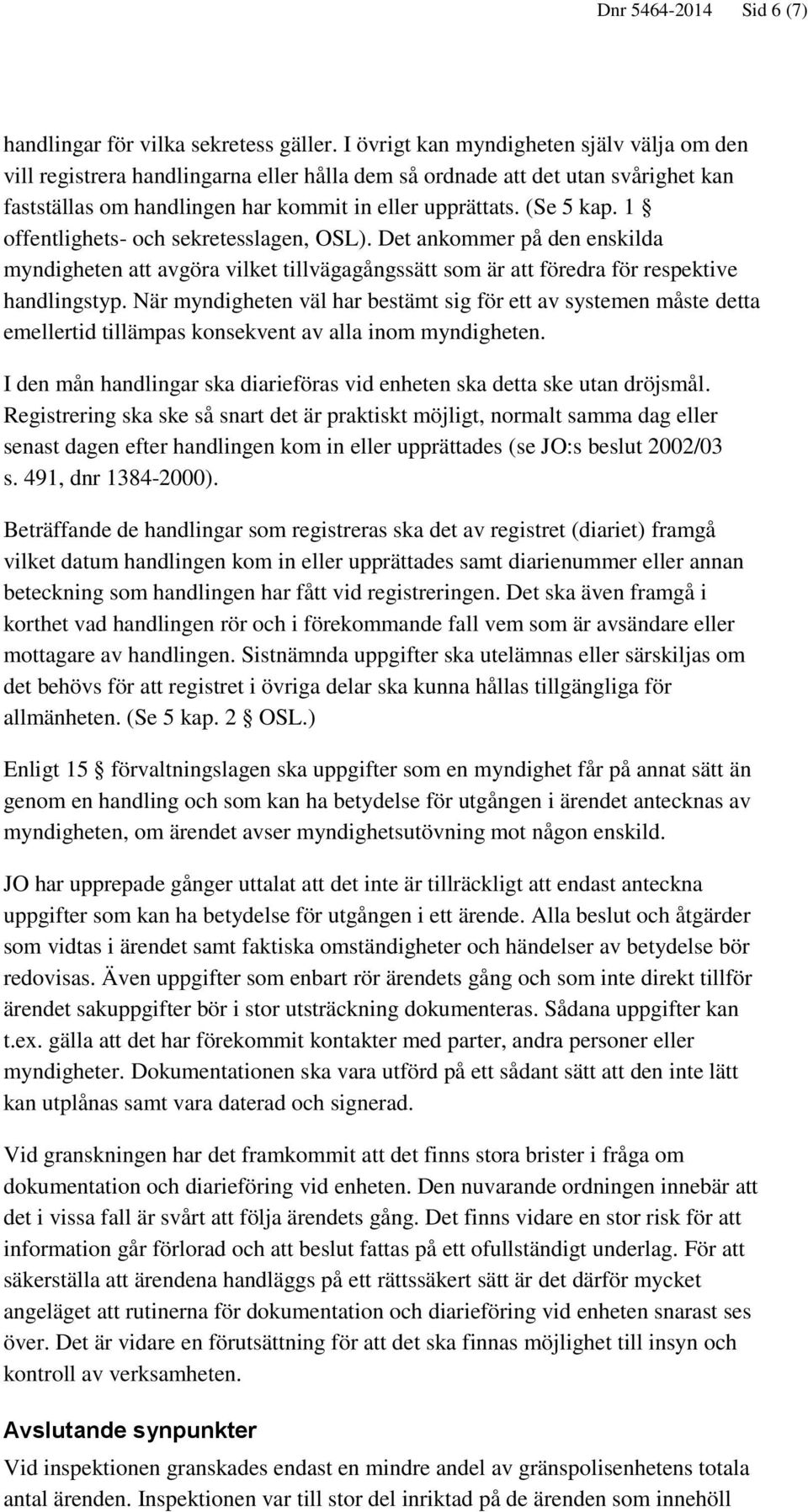 1 offentlighets- och sekretesslagen, OSL). Det ankommer på den enskilda myndigheten att avgöra vilket tillvägagångssätt som är att föredra för respektive handlingstyp.