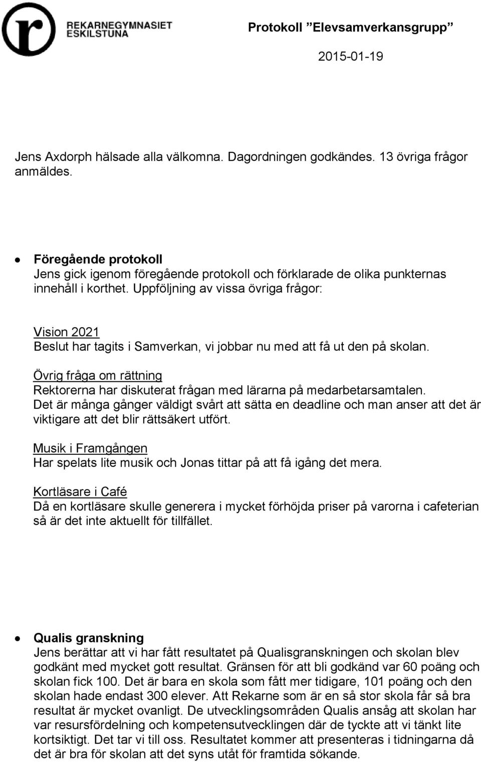 Övrig fråga om rättning Rektorerna har diskuterat frågan med lärarna på medarbetarsamtalen.