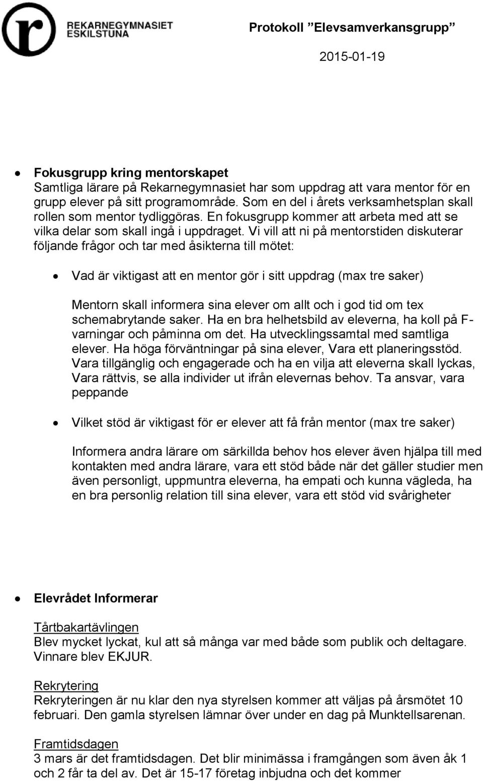 Vi vill att ni på mentorstiden diskuterar följande frågor och tar med åsikterna till mötet: Vad är viktigast att en mentor gör i sitt uppdrag (max tre saker) Mentorn skall informera sina elever om