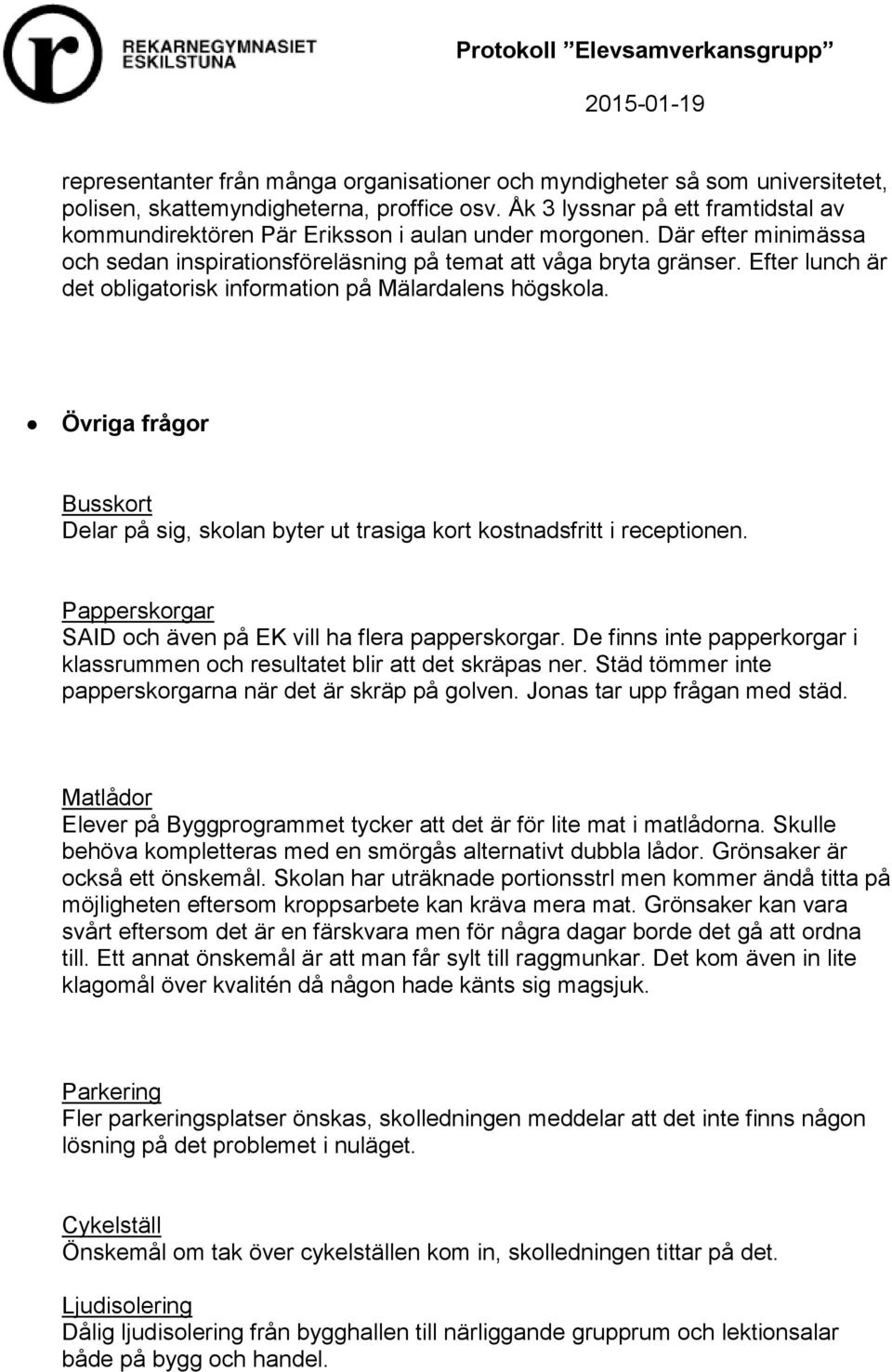 Efter lunch är det obligatorisk information på Mälardalens högskola. Övriga frågor Busskort Delar på sig, skolan byter ut trasiga kort kostnadsfritt i receptionen.