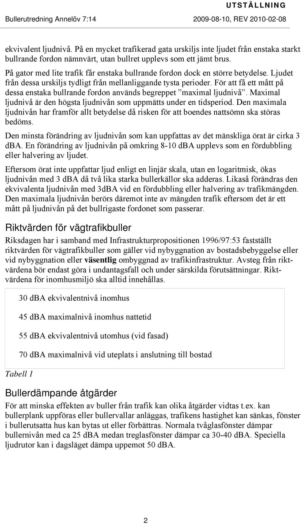 För att få ett mått på dessa enstaka bullrande fordon används begreppet maximal ljudnivå. Maximal ljudnivå är den högsta ljudnivån som uppmätts under en tidsperiod.