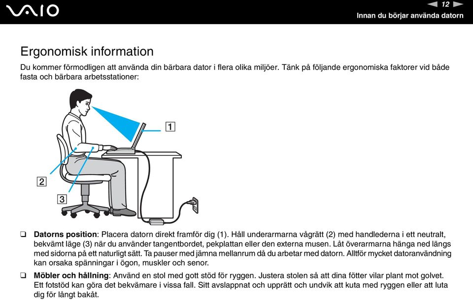 Håll underarmarna vågrätt (2) med handlederna i ett neutralt, bekvämt läge (3) när du använder tangentbordet, pekplattan eller den externa musen.