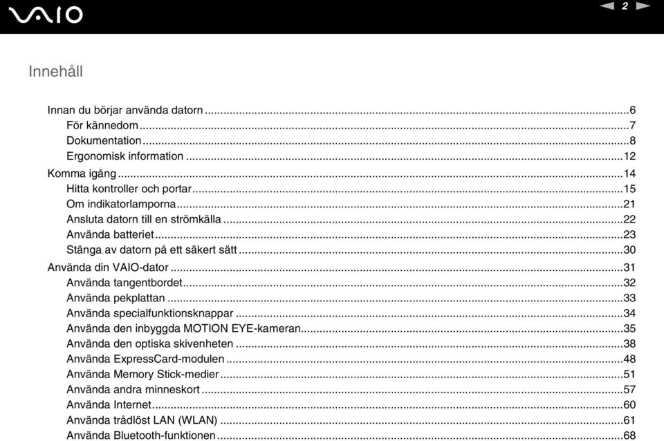 ..31 Använda tangentbordet...32 Använda pekplattan...33 Använda specialfunktionsknappar...34 Använda den inbyggda MOTIO EYE-kameran...35 Använda den optiska skivenheten.
