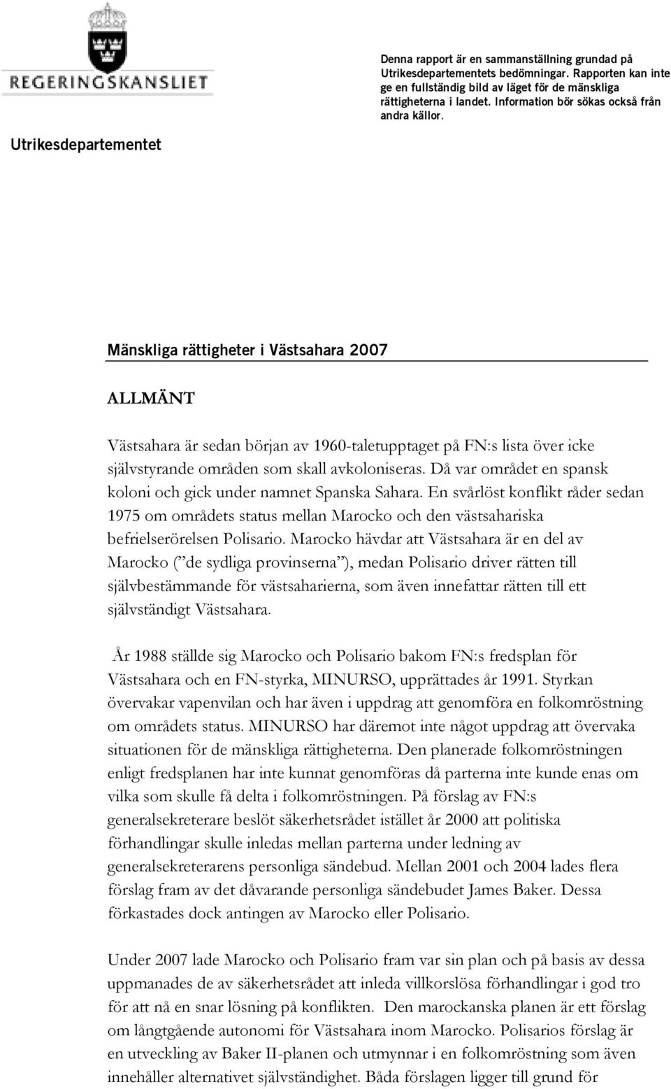 Utrikesdepartementet Mänskliga rättigheter i Västsahara 2007 ALLMÄNT Västsahara är sedan början av 1960-taletupptaget på FN:s lista över icke självstyrande områden som skall avkoloniseras.