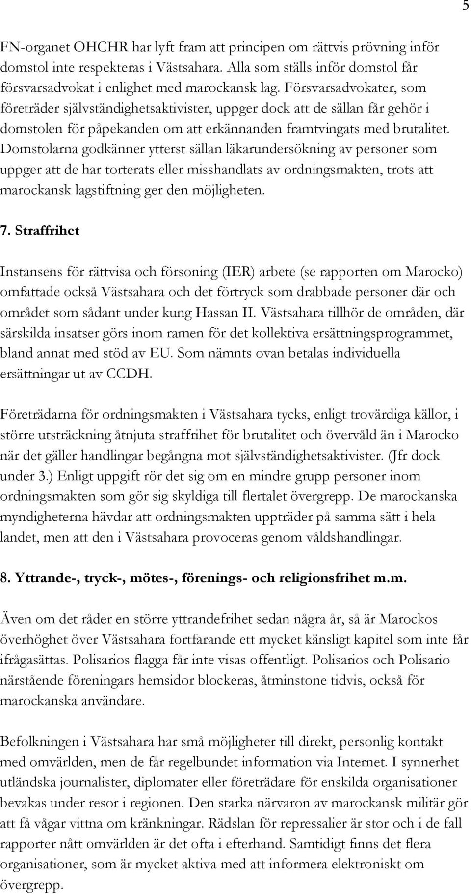 Domstolarna godkänner ytterst sällan läkarundersökning av personer som uppger att de har torterats eller misshandlats av ordningsmakten, trots att marockansk lagstiftning ger den möjligheten. 7.